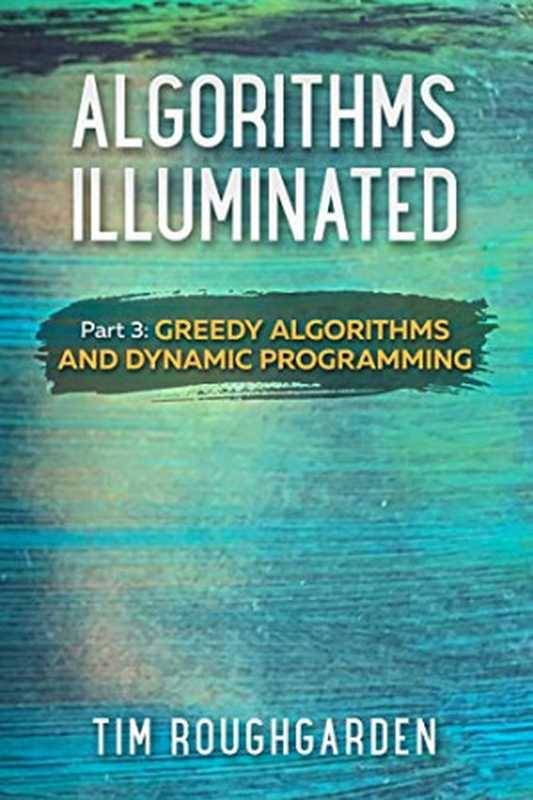 Algorithms Illuminated (Part 3)： Greedy Algorithms and Dynamic Programming（Tim Roughgarden）（Soundlikeyourself Publishing， LLC 2019）