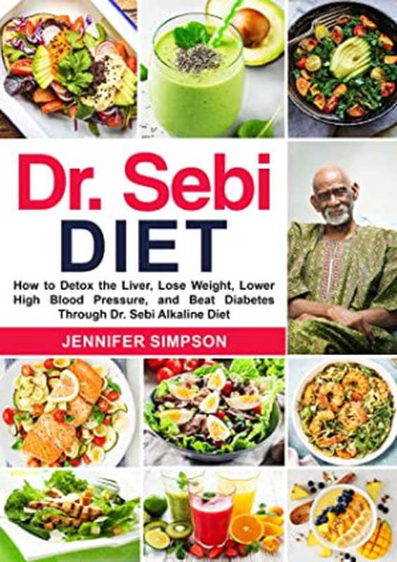 DR. SEBI DIET： How to Detox the Liver， Lose Weight， Lower High Blood Pressure， and Beat Diabetes Through Dr. Sebi Alkaline Diet（Jennifer Simpson & Jennifer Simpsoon [Simpson， Jennifer & Simpsoon， Jennifer]）（#PrB.rating#0.0 2021）