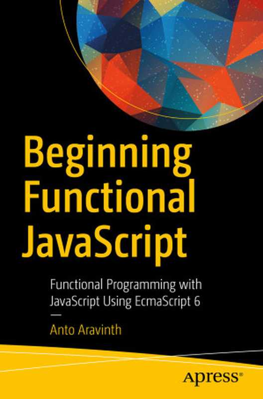 Beginning Functional JavaScript： Functional Programming with JavaScript Using EcmaScript 6（Anto Aravinth [Aravinth， Anto]）（Apress， Berkeley， CA 2017）