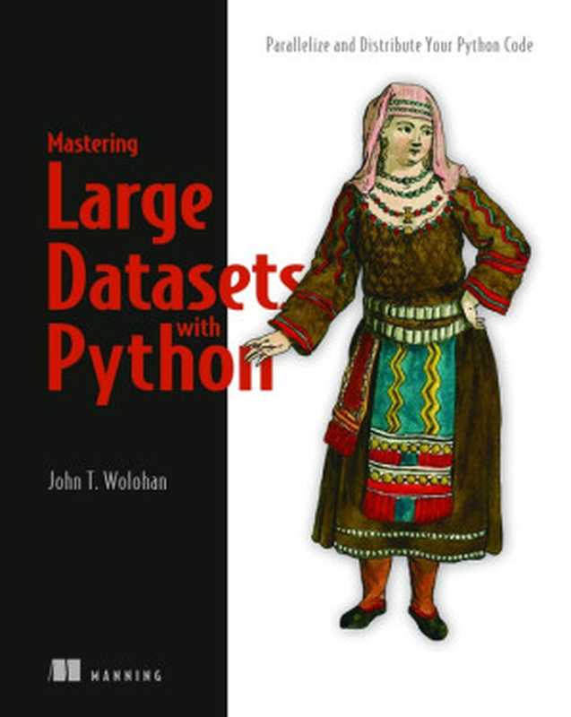 Mastering Large Datasets with Python： Parallelize and Distribute Your Python Code（John T. Wolohan）（Manning Publications 2020）