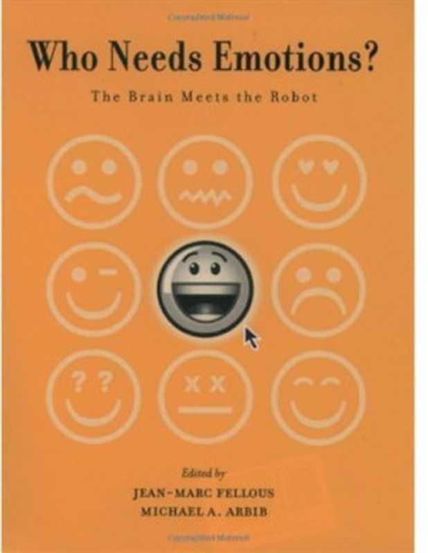 Who Needs Emotions  The Brain Meets the Robot（Jean-Marc Fellous (Editor)， Michael A. Arbib (Editor)）（2005）