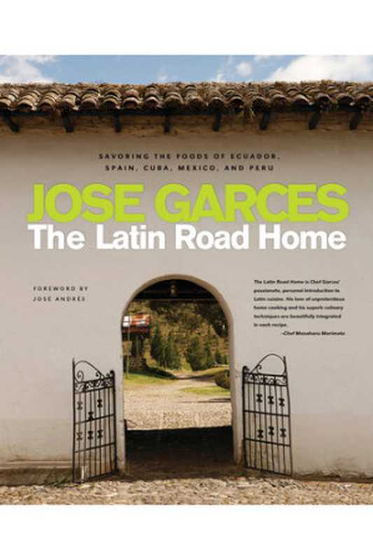 The Latin Road Home： Savoring the Foods of Ecuador， Spain， Cuba， Mexico， and Peru（Jose  Garces）（Lake Isle Press 2012）