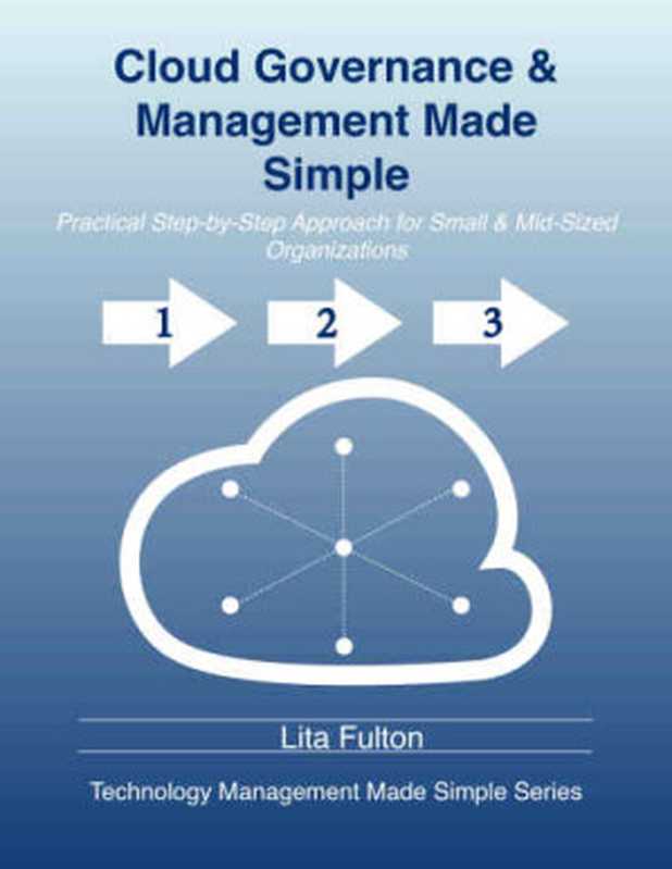 Cloud Governance and Management Made Simple： Practical Step-by-Step Guide for Small and Mid-Sized Organizations（Fulton， Lita）（Right Solution， Inc. 2015）