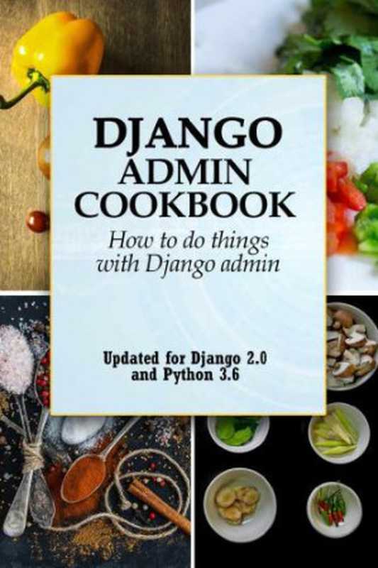 Django Admin Cookbook： How to do Things with Django Admin（Shabda Raaj）（Agiliq Info Solutions India 2018）