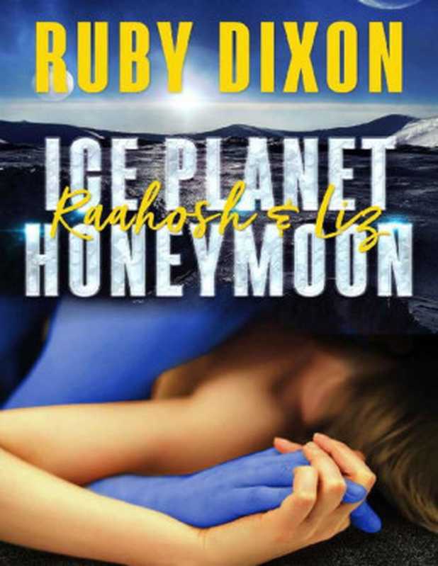 Ice Planet Honeymoon： Raahosh & Liz： A SciFi Alien Romance Novella（Ruby Dixon [Dixon， Ruby]）（2019）