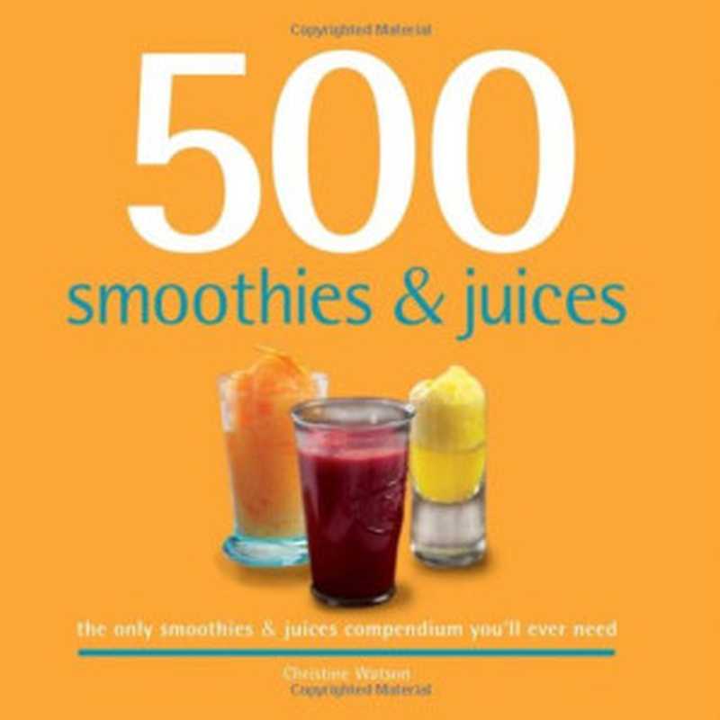 500 Smoothies & Juices  The Only Smoothie & Juice Compendium You