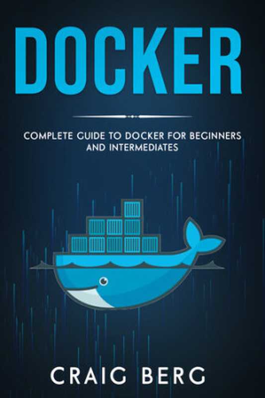 Docker： Complete Guide To Docker For Beginners And Intermediates： (Code tutorials Book 6)（Berg， Craig）（2020）