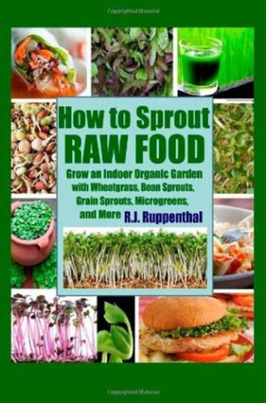 How to Sprout Raw Food  Grow an Indoor Organic Garden with Wheatgrass  Bean Sprouts  Grain Sprouts  Microgreens  and More（R.J. Ruppenthal）（CreateSpace Independent Publishing Platform 2012）