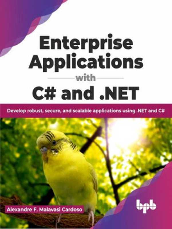 Enterprise Applications with C# and .NET： Develop robust， secure， and scalable applications using .NET and C#（Alexandre F. Malavasi Cardoso）（BPB Publications 2023）