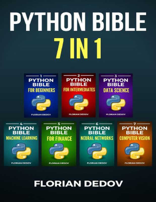 The Python Bible 7 in 1： Volumes One To Seven (Beginner， Intermediate， Data Science， Machine Learning， Finance， Neural Networks， Computer Vision)（Dedov， Florian）（UNKNOWN 2020）