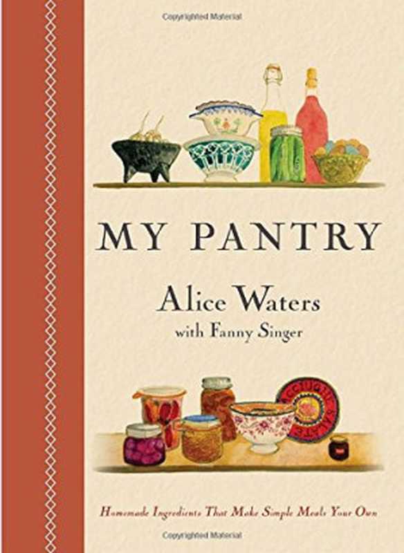 My Pantry： Homemade Ingredients That Make Simple Meals Your Own（Alice Waters， Fanny Singer）（Clarkson Potter 2015）