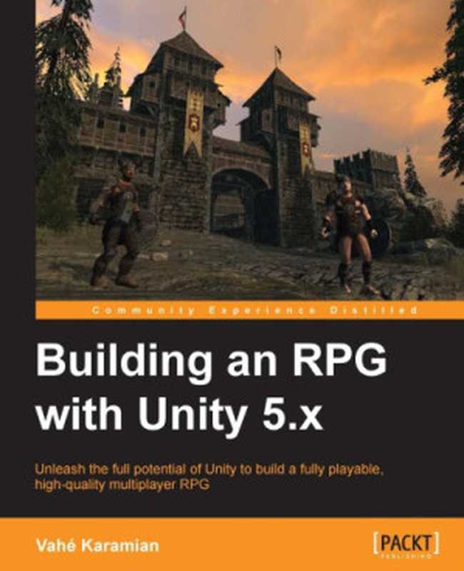 Building an RPG with Unity 5.x： Unleash the full potential of Unity to build a fully playable， high-quality multiplayer RPG（Vahé Karamian）（Packt Publishing 2016）