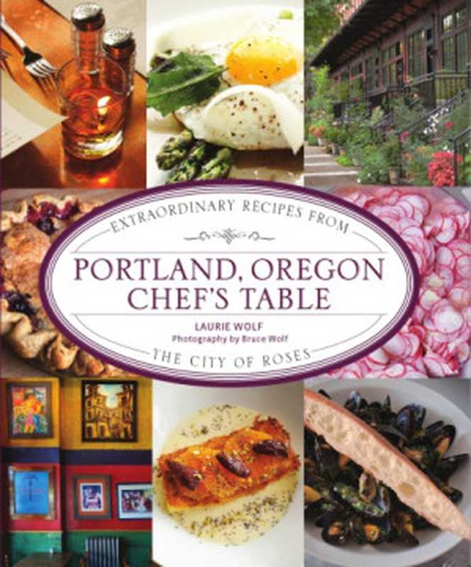 Portland & Oregon Chef’s Table ： Extraordinary Recipes from the City of Roses（Laurie Goldrich Wolf）（Lyons Press 2012）