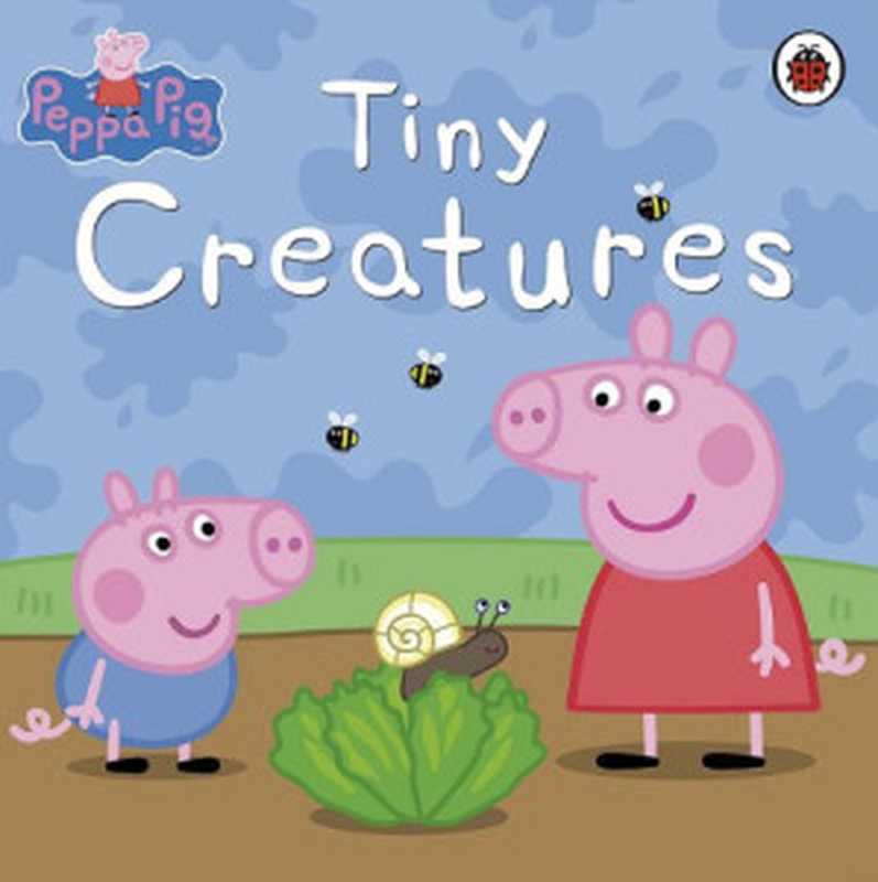 Peppa Pig  Tiny Creatures（Neville Astley  Mark Baker  Peppa Pig）（Ladybird Books 2012）