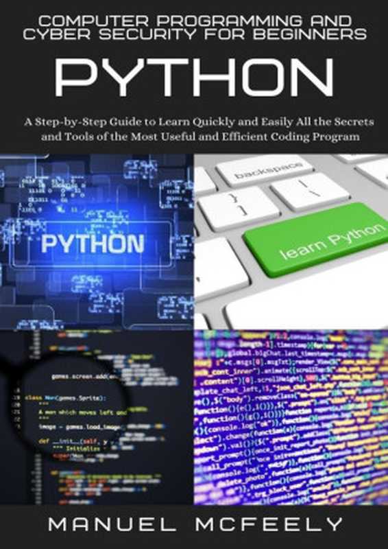 Computer Programming And Cyber Security For Beginners： Python： A Step-by-Step Guide to Learn Quickly and Easily（McFeely， Manuel）（2021）