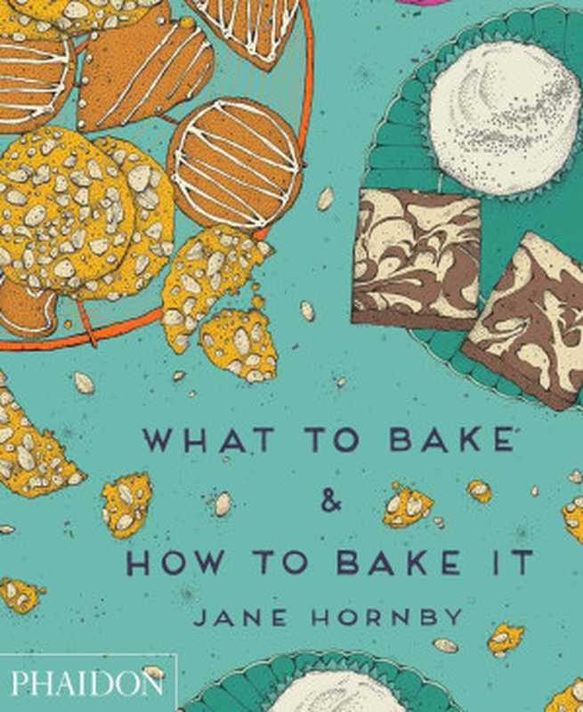 What to Bake & How to Bake It（Jane Hornby）（Phaidon Press 2014）