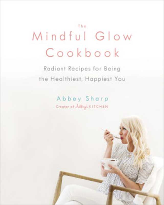 The Mindful Glow Cookbook ： Radiant Recipes for Being the Healthiest， Happiest You（Abbey Sharp）（Penguin Canada 2018）