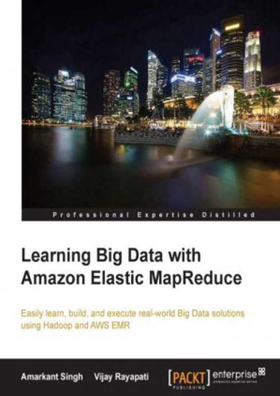 Learning Big Data with Amazon Elastic MapReduce（Amarkant Singh & Vijay Rayapati [Singh， Amarkant]）（Packt Publishing - ebooks Account 2014）