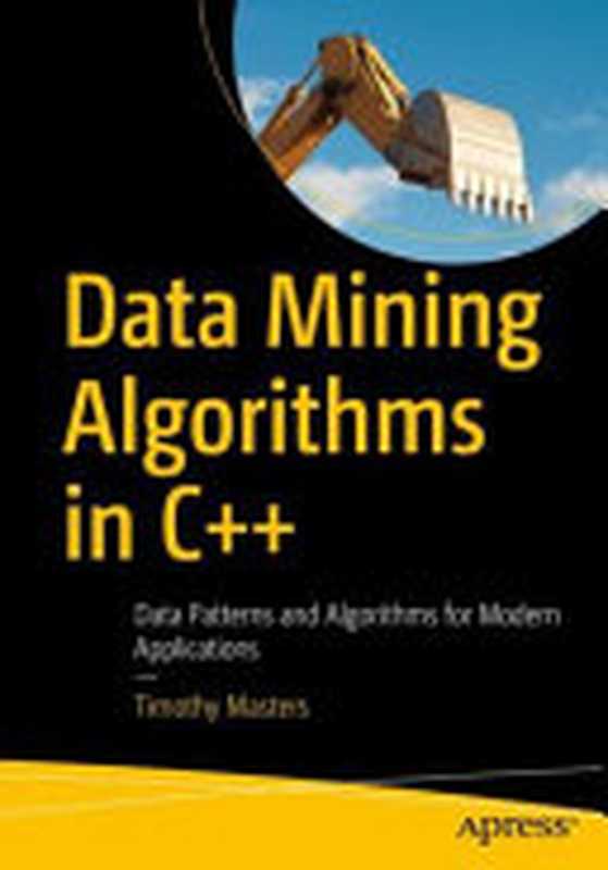 Data Mining Algorithms in C++： Data Patterns and Algorithms for Modern Applications（Timothy Masters）（Apress 2017）