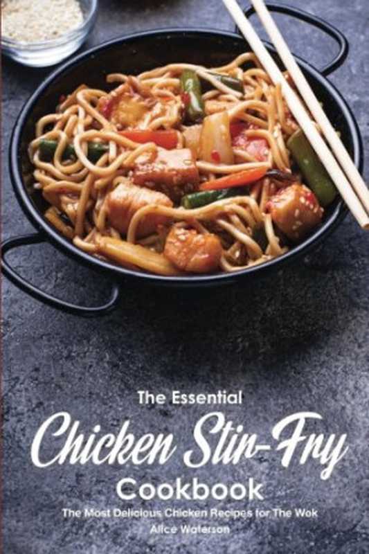 The Essential Chicken Stir-Fry Cookbook： The Most Delicious Chicken Recipes for The Wok（Alice Waterson）（CreateSpace Independent Publishing Platform 2018）