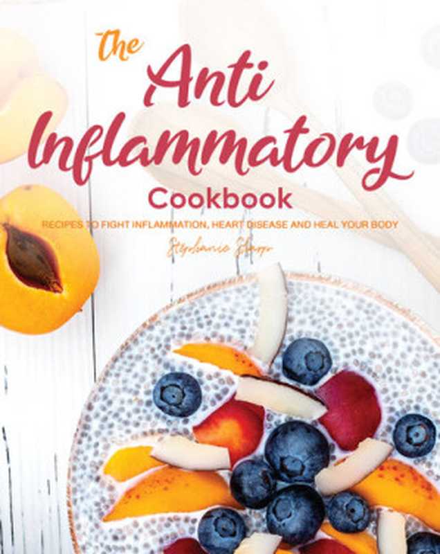 The Anti-Inflammatory Cookbook： Recipes to Fight Inflammation， Heart Disease and Heal Your Body（Stephanie Sharp）（2020）