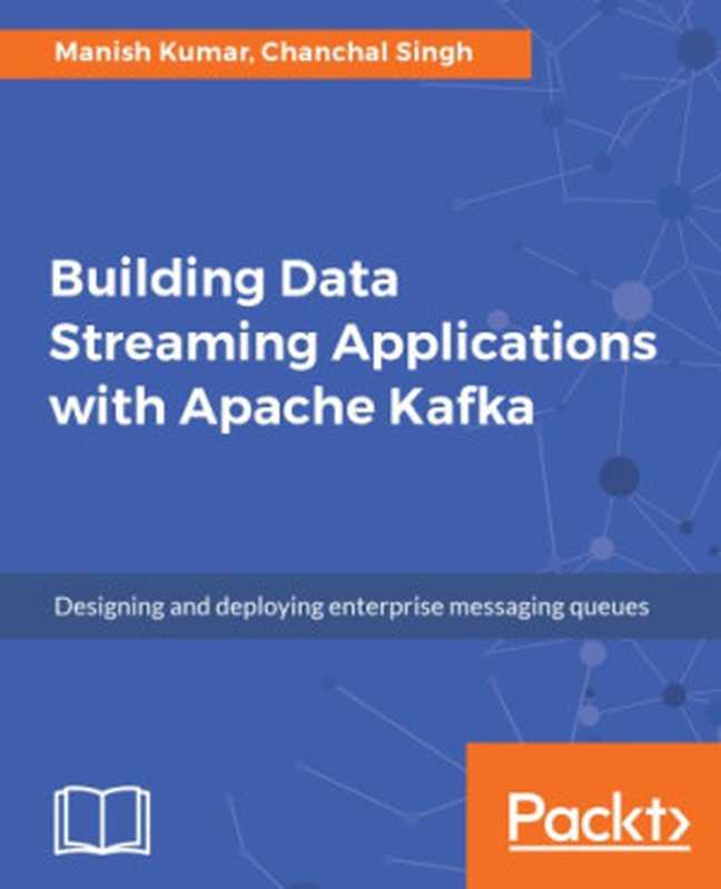 Building Data Streaming Applications with Apache Kafka（Kumar， Manish; Singh， Chanchal）（Packt Publishing 2017）