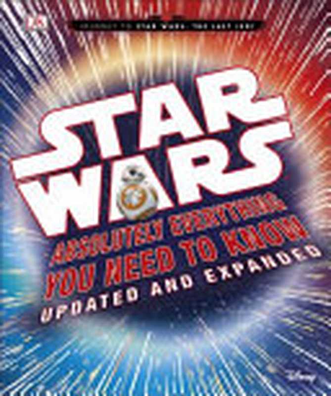 Star Wars Absolutely Everything You Need to Know Updated Edition（Adam Bray， Cole Horton， Kerrie Dougherty， Michael Kogge）（DK Children 2017）