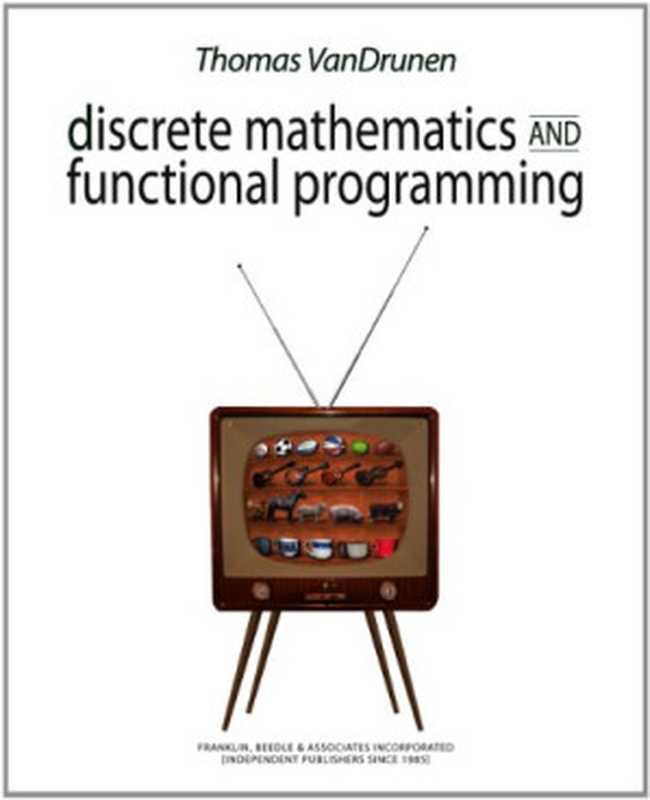 Discrete Mathematics and Functional Programming（Thomas VanDrunen）（Franklin， Beedle & Ass. 2012）