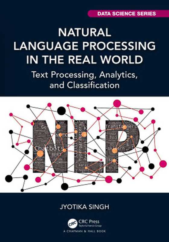 Natural Language Processing in the Real World： Text Processing， Analytics， and Classification（Jyotika Singh）（Chapman and Hall CRC 2023）