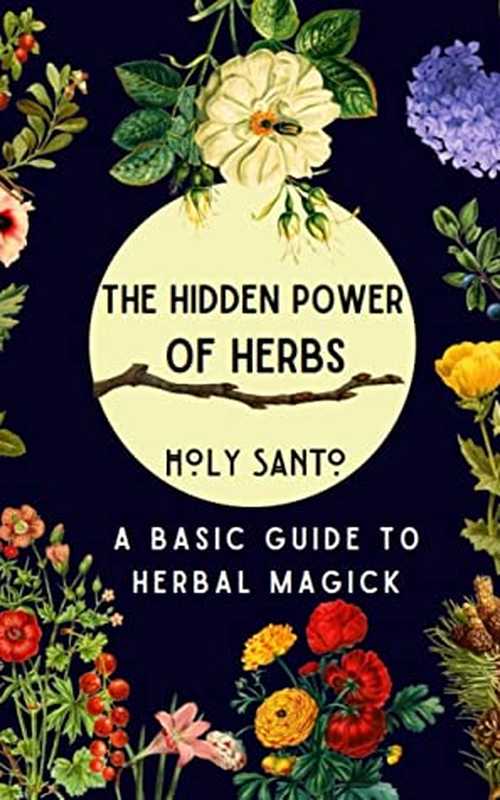 The Hidden Power of Herbs： A Basic Guide to Herbal Magick（Holy Santo）（#PrB.rating#3.81 2020）