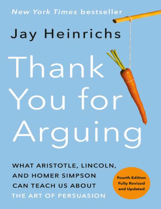 Thank You for Arguing， Fourth Edition (Revised and Updated)： What Aristotle， Lincoln， and Homer Simpson Can Teach Us About the Art of Persuasion（Jay Heinrichs）（Crown 2020）