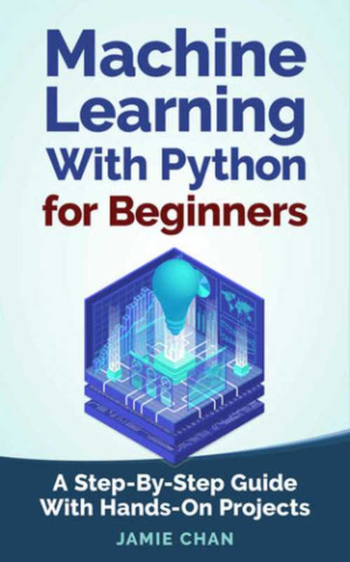 Machine Learning With Python For Beginners（Jamie Chan）（CreateSpace 2021）