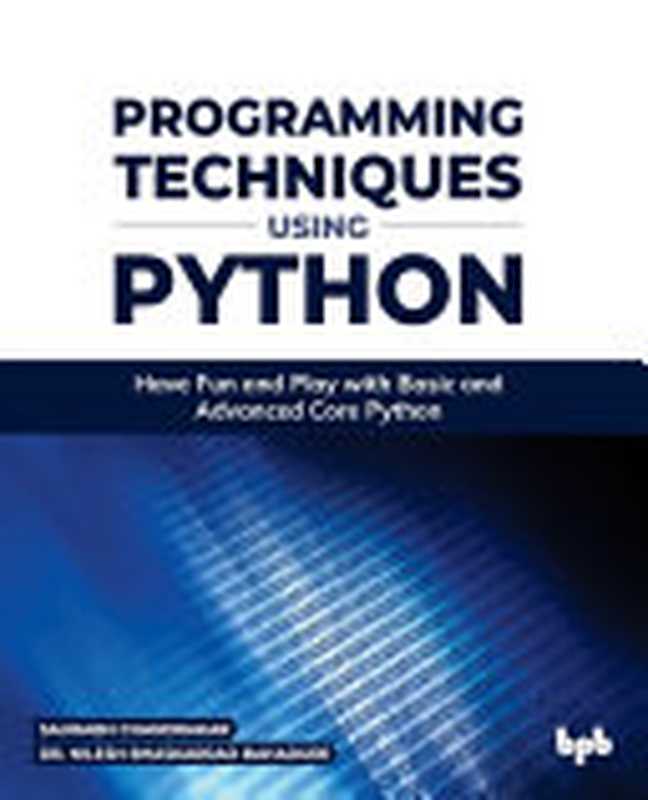 Programming Techniques using Python： Have Fun and Play with Basic and Advanced Core Python（Saurabh Chandrakar， Nilesh Bhaskarrao Bahadure）（Bpb Publications 2022）