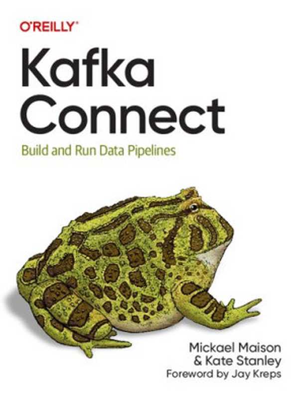 Kafka Connect： Build and Run Data Pipelines（Mickael Maison，  Kate Stanley）（O’Reilly Media， Inc. 2023）