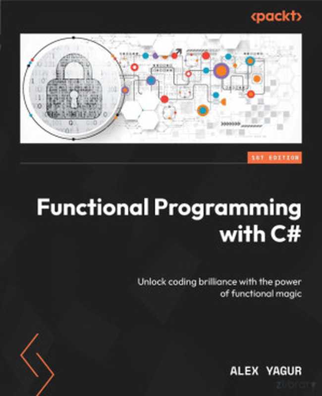 Functional Programming with C#： Unlock coding brilliance with the power of functional magic（Alex Yagur）（Packt Publishing 2024）