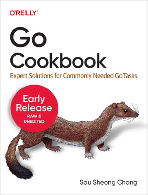 Go Cookbook： Expert Solutions for Commonly Needed Go Tasks (7th Early Release)（Sau Sheong Chang）（O