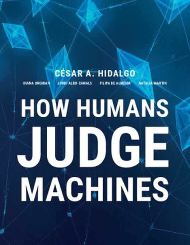 How Humans Judge Machines（Cesar A. Hidalgo， Diana Orghiain， Jordi Albo Canals， Filipa De Almeida， Natalia Martin）（The MIT Press 2021）