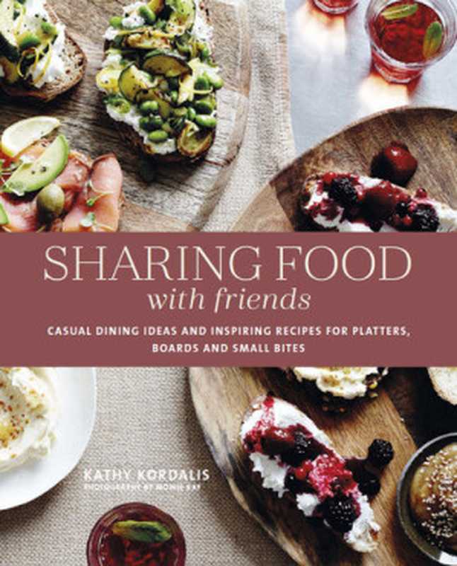 Sharing Food with Friends： Casual dining ideas and inspiring recipes for platters， boards and small bites（Kordalis， Kathy）（Ryland Peters & Small 2021）