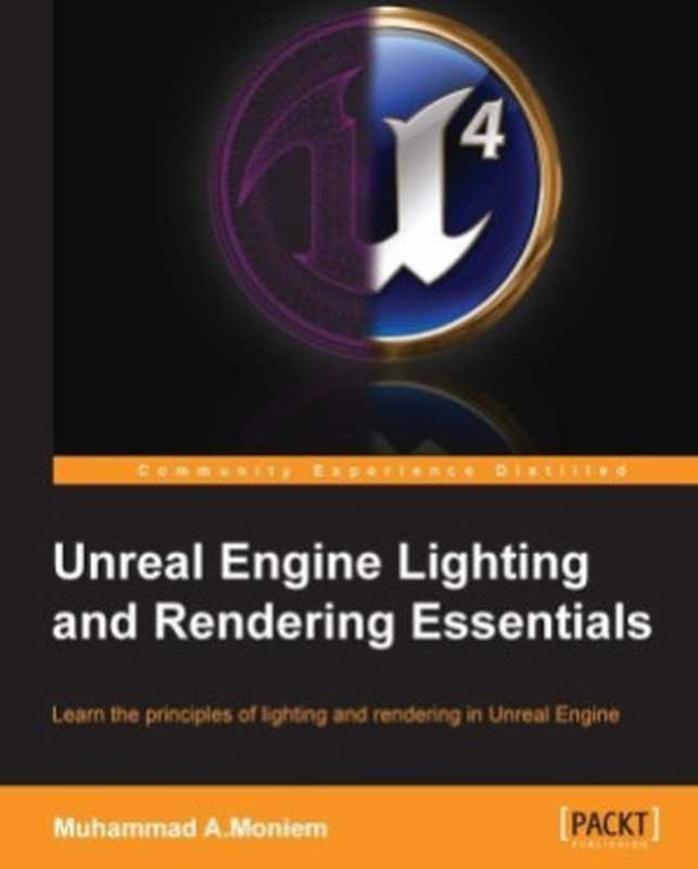 Unreal Engine Lighting and Rendering Essentials： Learn the principles of lighting and rendering in Unreal Engine（Muhammad A. Moniem）（Packt Publishing 2015）