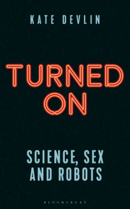 TURNED ON： science， sex and robots（Devlin， Kate）（Bloomsbury Publishing;Bloomsbury Sigma 2020）