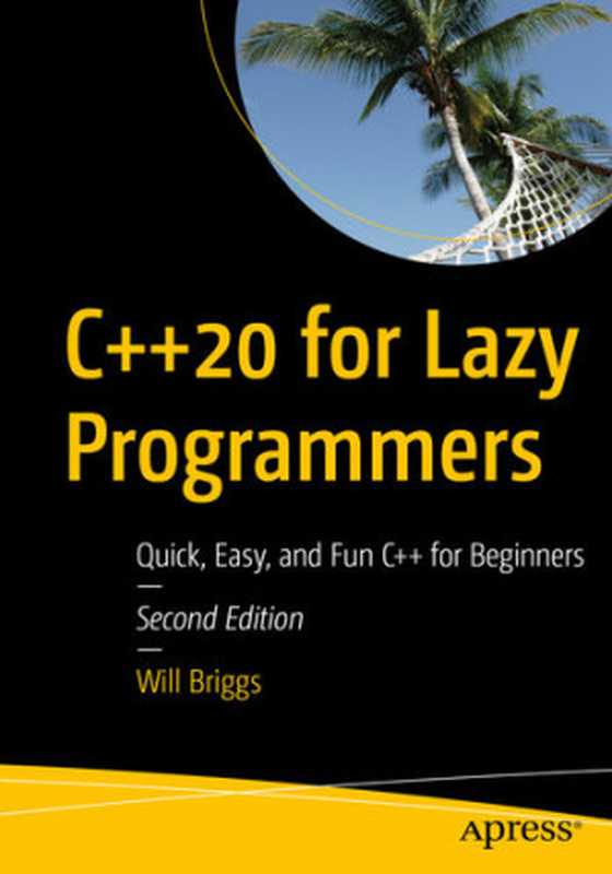 C++20 for Lazy Programmers： Quick， Easy， and Fun C++ for Beginners， 2nd Edition（Will Briggs）（Apress 2020）