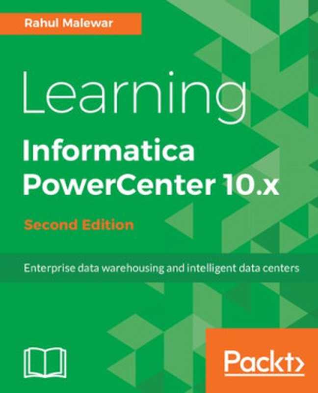 Learning Informatica PowerCenter 10.x ： enterprise data warehousing and intelligent data centers（Rahul Malewar）（Packt Publishing 2017）