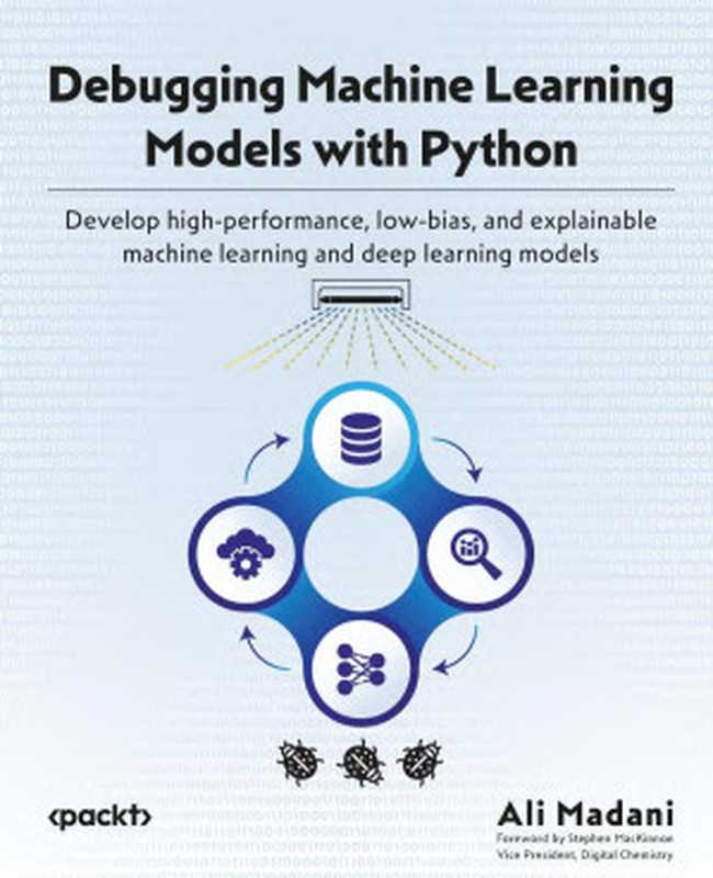 Debugging Machine Learning Models with Python（Ali Madani， Stephen MacKinnon）（Packt 2024）