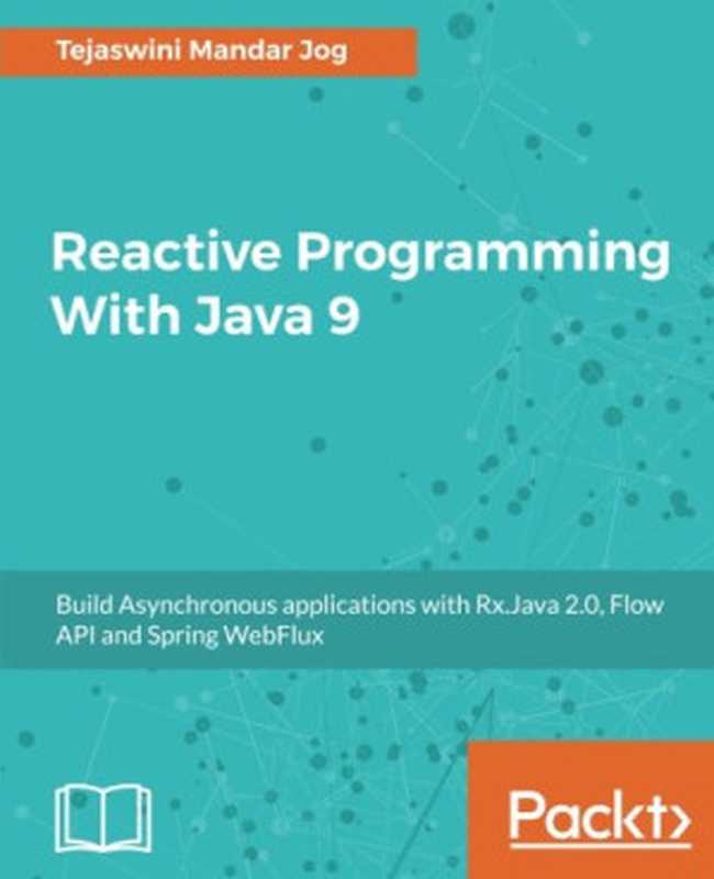 Reactive Programming With Java 9： Build Asynchronous applications with Rx.Java 2.0， Flow API and Spring WebFlux（Tejaswini Mandar Jog）（Packt Publishing 2017）