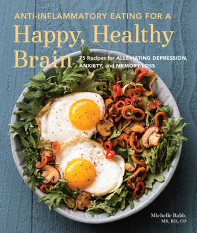 Anti-Inflamatory Eating For A Happy， Healthy Brain（Michelle Babb）（Sasquatch Books 2016）