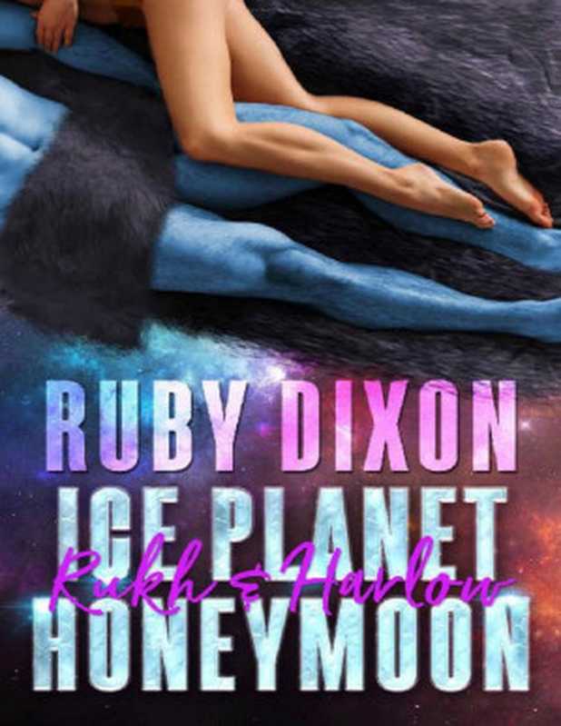 Ice Planet Honeymoon： Rukh & Harlow（Ruby Dixon [Dixon， Ruby]）（www.rubydixon.com 2021）