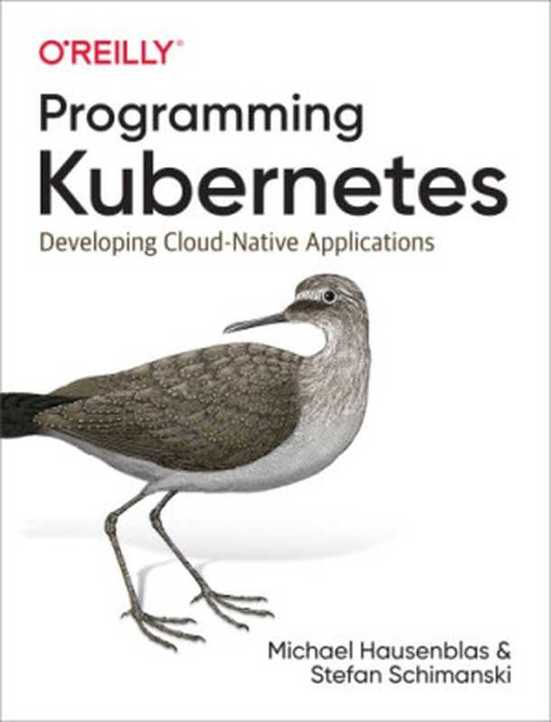 Programming Kubernetes： Developing Cloud-Native Applications（Michael Hausenblas， Stefan Schimanski）（O’Reilly Media 2019）