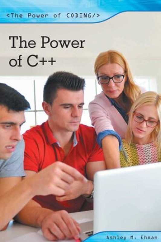 The Power of C++（Ashley Ehman）（Cavendish Square Publishing， LLC 2017）