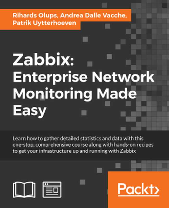 Zabbix： Enterprise Network Monitoring Made Easy（Rihards Olups， Andrea Dalle Vacche， Patrik Uytterhoeven）（Packt Publishing 2017）