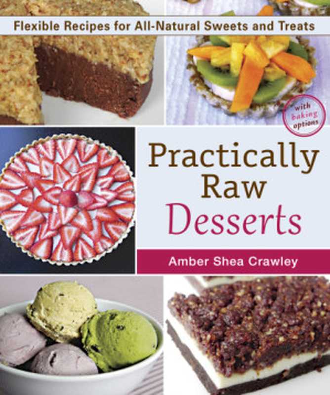 Practically Raw Desserts： Flexible Recipes for All-Natural Sweets and Treats（Amber Shea Crawley）（Vegan Heritage Press LLC 2015）